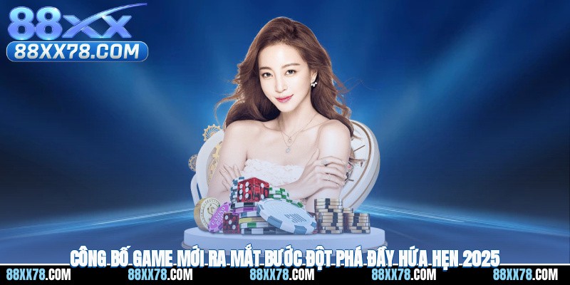 Công Bố Game Mới Ra Mắt - Bước Đột Phá Đầy Hứa Hẹn 2025