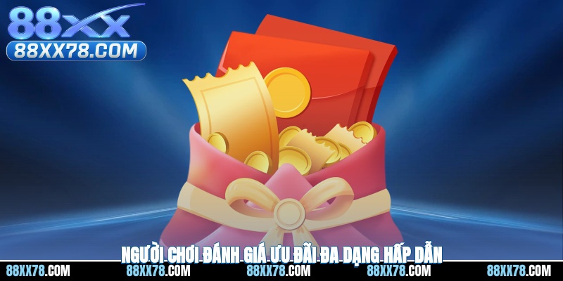 Người chơi đánh giá ưu đãi đa dạng hấp dẫn