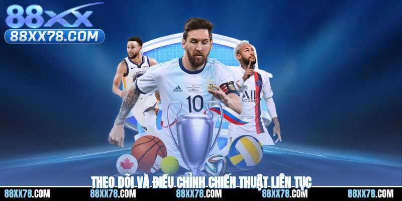 Theo dõi cũng như điều chỉnh chiến thuật liên tục